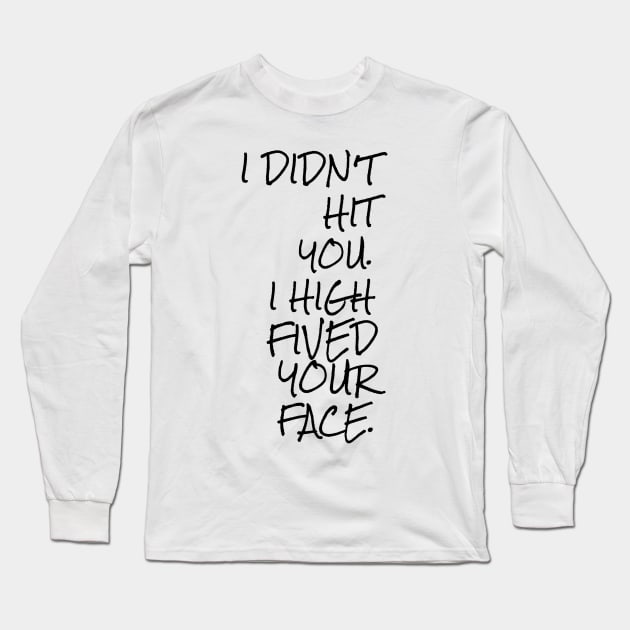 I didn't hit you I high fived your face Long Sleeve T-Shirt by GMAT